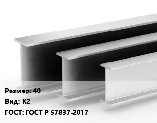 Двутавровая балка 40 К2 ГОСТ: ГОСТ Р 57837-2017